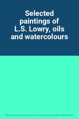 Couverture du produit · Selected paintings of L.S. Lowry, oils and watercolours