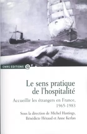 Couverture du produit · Le sens pratique de l'hospitalité. Accueillir les étrangers en France, 1965-1983