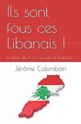 Couverture du produit · Ils sont fous ces Libanais !: Le Liban de A à Z vu par un Français