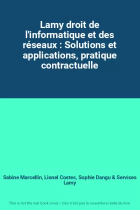 Couverture du produit · Lamy droit de l'informatique et des réseaux : Solutions et applications, pratique contractuelle