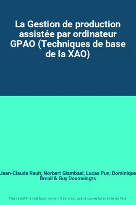 Couverture du produit · La Gestion de production assistée par ordinateur GPAO (Techniques de base de la XAO)