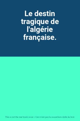 Couverture du produit · Le destin tragique de l'algérie française.