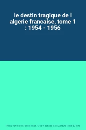 Couverture du produit · le destin tragique de l algerie francaise, tome 1 : 1954 - 1956