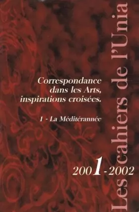Couverture du produit · Les cahiers de l'Unia 2001-2002 : Correspondance dans les Arts, inspirations croisées. 1-La Méditéranée.