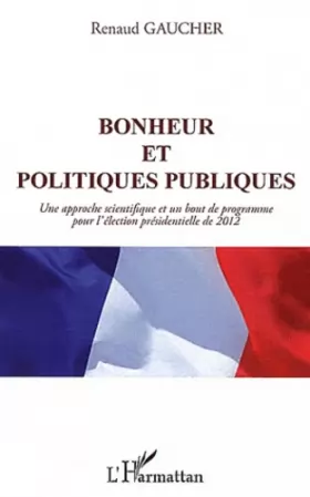 Couverture du produit · Bonheur et politiques publiques : Une approche scientifique et un bout de programme pour l'élection présidentielle de 2012