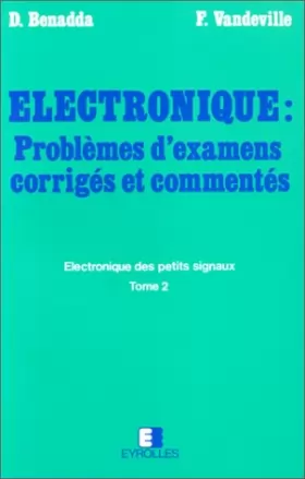 Couverture du produit · Electronique : Problèmes d'examens corrigés et commentés, tome 2 : Electronique des petits signaux, 2e édition
