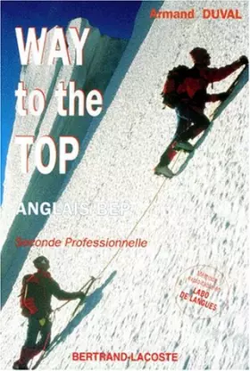 Couverture du produit · ANGLAIS BEP 2NDE PRO WAY TO THE TOP. Méthode exploitable en labo de langues