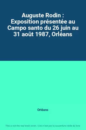 Couverture du produit · Auguste Rodin : Exposition présentée au Campo santo du 26 juin au 31 août 1987, Orléans