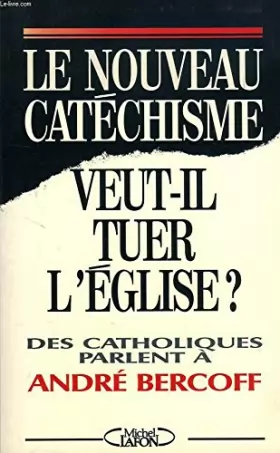 Couverture du produit · Le nouveau catéchisme veut-il tuer l'Église? : Des catholiques parlent à André Bercof