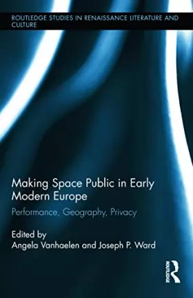 Couverture du produit · Making Space Public in Early Modern Europe: Performance, Geography, Privacy