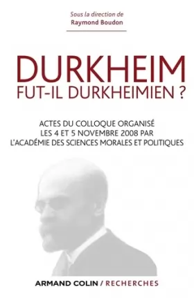 Couverture du produit · Durkheim fut-il durkheimien ? Actes du colloque organisé les 4 et 5 nov. 2008 par l'Académie des Sci: Actes du colloque organis