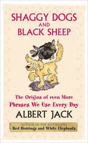 Albert Jack - Shaggy Dogs and Black Sheep: The Origins of Even More Phrases We Use Every Day
