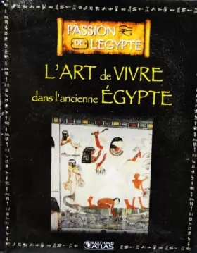 Couverture du produit · Livre Ed.ATLAS 128p PASSION DE L'EGYPTE L'art de vivre dans l'ancienne Egypte