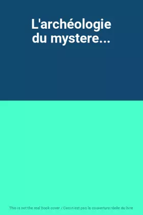 Couverture du produit · L'archéologie du mystere...