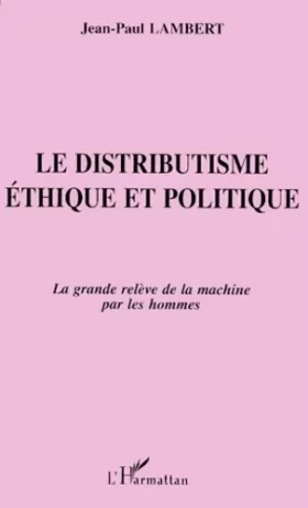 Couverture du produit · Le distributisme: éthique et politique : la grande relève de la machine par les hommes