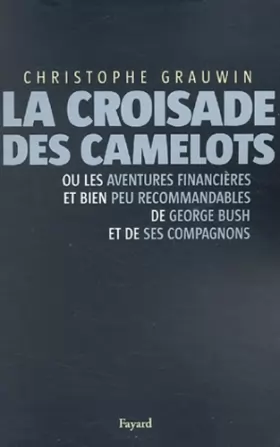 Couverture du produit · La croisade des camelots: ou les aventures financières et bien peu recommandables de George Bush et de ses compagnons