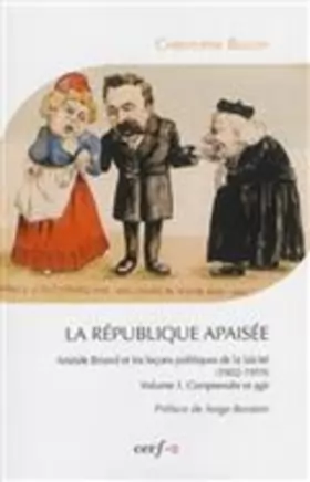 Couverture du produit · La République apaisée : Aristide Briand et les leçons politiques de la laïcité (1902-1919): Tome 1, Comprendre et agir