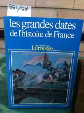 Couverture du produit · Les Grandes dates de l'histoire de France : Événements politiques, faits économiques et sociaux, civilisation