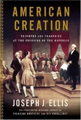 Couverture du produit · American Creation: Triumphs and Tragedies at the Founding of the Republic