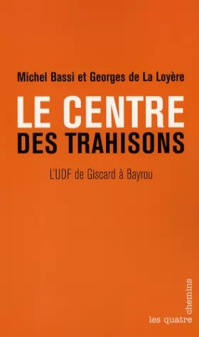 Couverture du produit · Le Centre des trahisons. L'UDF de Giscard à Bayrou