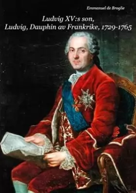 Couverture du produit · Ludvig XV:s son, Ludvig, Dauphin av Frankrike 1729-1765