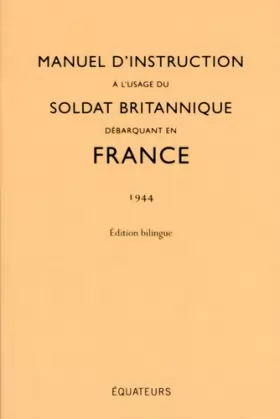 Couverture du produit · Manuel d'instruction à l'usage du soldat britannique débarquant en France (1944) Edition Bilingue