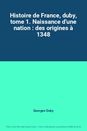 Couverture du produit · Histoire de France, duby, tome 1. Naissance d'une nation : des origines à 1348
