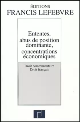 Couverture du produit · Ententes, abus de position dominante, concentrations économiques: Droit communautaire, Droit français