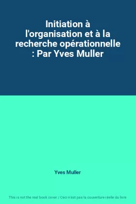 Couverture du produit · Initiation à l'organisation et à la recherche opérationnelle : Par Yves Muller