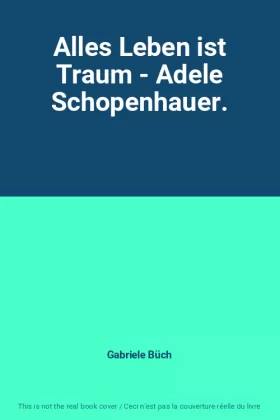 Couverture du produit · Alles Leben ist Traum - Adele Schopenhauer.