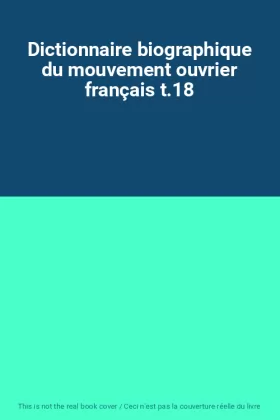 Couverture du produit · Dictionnaire biographique du mouvement ouvrier français t.18