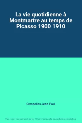 Couverture du produit · La vie quotidienne à Montmartre au temps de Picasso 1900 1910
