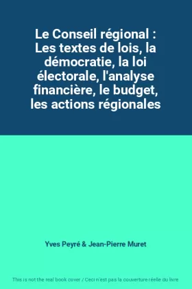 Couverture du produit · Le Conseil régional : Les textes de lois, la démocratie, la loi électorale, l'analyse financière, le budget, les actions région