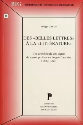 Couverture du produit · Des "belles lettres" à la "littérature": Une archéologie des signes du savoir profane en langue française (1680-1760)
