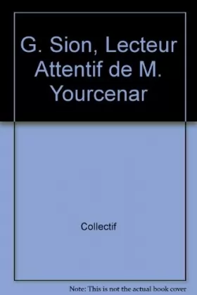 Couverture du produit · Georges Sion, lecteur attentif de Marguerite Yourcenar.