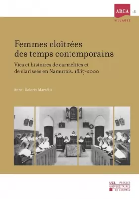 Couverture du produit · Femmes cloîtrées des temps contemporains: Vies et histoires de carmélites et de clarisses en Namurois, 1837-2000