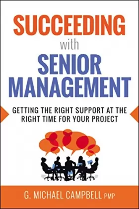 Couverture du produit · Succeeding with Senior Management: Getting the Right Support at the Right Time for Your Project
