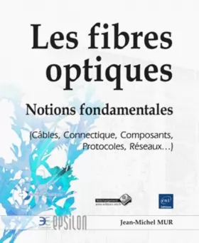 Couverture du produit · Les fibres optiques - Notions fondamentales (Câbles, Connectique, Composants, Protocoles, Réseaux...)