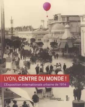 Couverture du produit · Lyon, centre du monde !: L'Exposition internationale urbaine de 1914