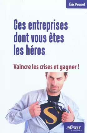 Couverture du produit · Ces entreprises dont vous êtes les héros: Vaincre la crise et gagner !