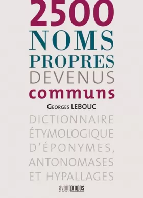 Couverture du produit · 2500 noms propres devenus communs : Dictionnaire étymologique d'éponymes, antonomases et hypallages