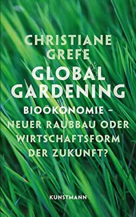 Couverture du produit · Global Gardening. Bioökonomie neuer Raubbau oder Wirtschaftsform der Zukunft?