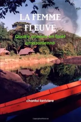 Couverture du produit · La Femme Fleuve - Quatre années en forêt amazonienne