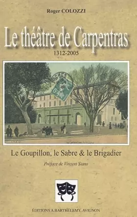 Couverture du produit · Le théâtre de Carpentras 1312-2005 : Le Goupillon, le Sabre et le Brigadier Suivi de Les Débuts des comédiens à Carpentras