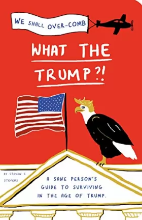Couverture du produit · What the Trump?!: A Sane Person's Guide to Surviving in the Age of Trump