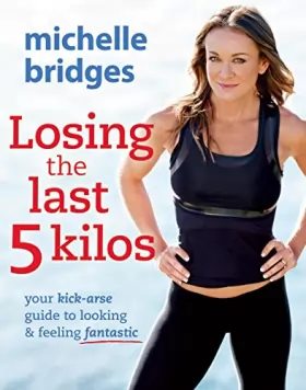 Couverture du produit · Losing the Last 5 Kilos: Your Kick-Arse Guide to Looking & Feeling Fantastic