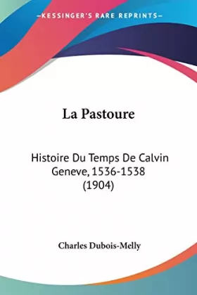 Couverture du produit · La Pastoure: Histoire Du Temps De Calvin Geneve, 1536-1538 (1904)