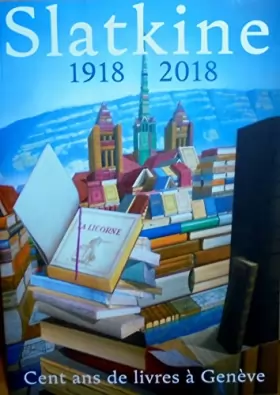 Couverture du produit · Slatkine 1918 - 2018 cent ans d'histoire de livres à Genève