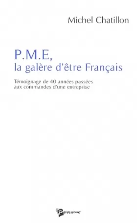 Couverture du produit · PME, la galère d'être Français : Témoignage de 40 années passées aux commandes d'une entreprise