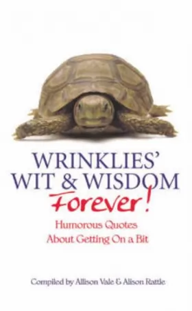Allison Vale et Alison Rattle - Wrinklies Wit and Wisdom Forever: More Humorous Quotations on Getting on a Bit